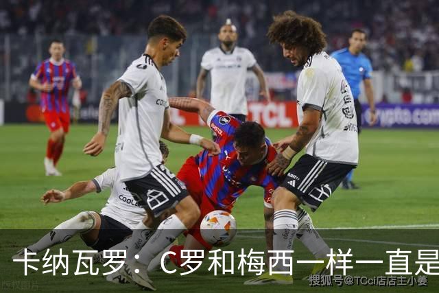 卡纳瓦罗：C罗和梅西一样一直是最佳之一，葡萄牙的阵容星光熠熠